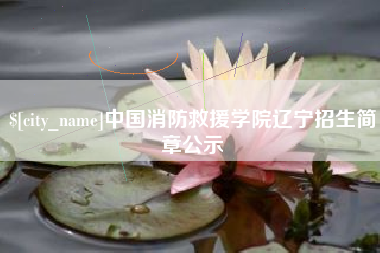 通化中国消防救援学院辽宁招生简章公示