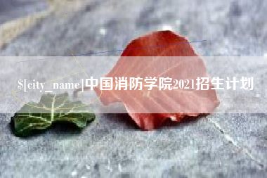 通化中国消防学院2021招生计划