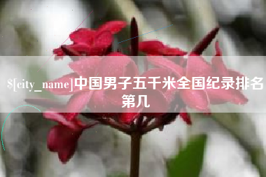 通化中国男子五千米全国纪录排名第几