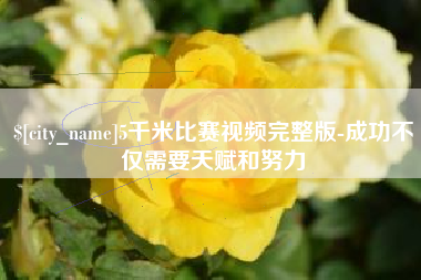 通化5千米比赛视频完整版-成功不仅需要天赋和努力