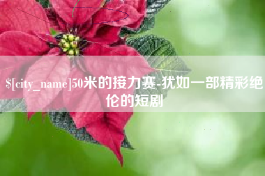 通化50米的接力赛-犹如一部精彩绝伦的短剧