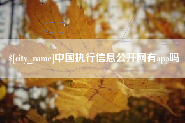 通化中国执行信息公开网有app吗