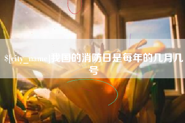 通化我国的消防日是每年的几月几号