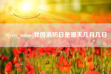 通化我国消防日是哪天几月几日