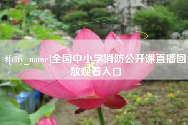 通化全国中小学消防公开课直播回放观看入口