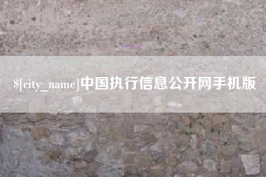 通化中国执行信息公开网手机版