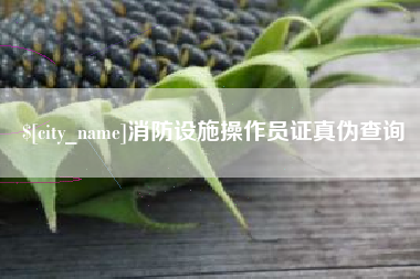 通化消防设施操作员证真伪查询