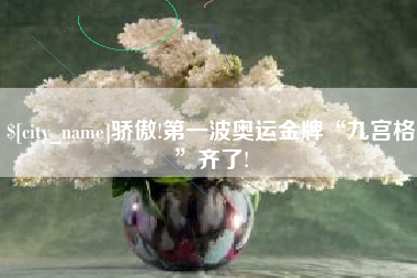 通化骄傲!第一波奥运金牌“九宫格”齐了!