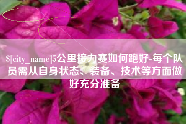通化5公里接力赛如何跑好-每个队员需从自身状态、装备、技术等方面做好充分准备
