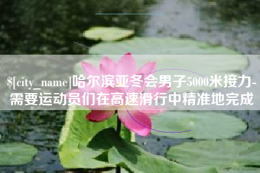 通化哈尔滨亚冬会男子5000米接力-需要运动员们在高速滑行中精准地完成
