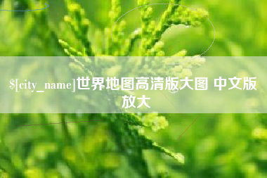 通化世界地图高清版大图 中文版 放大