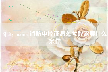 通化消防中控证怎么考取需要什么条件